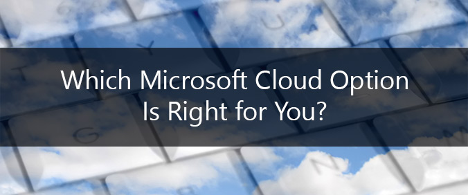 Which Microsoft Cloud Option Is Right For You?