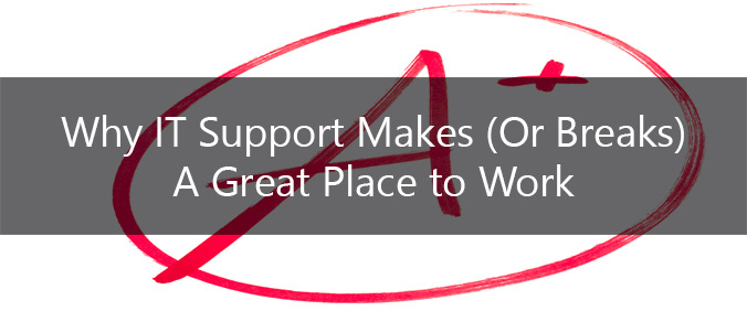 Why IT Support Makes (Or Breaks) A Great Place To Work