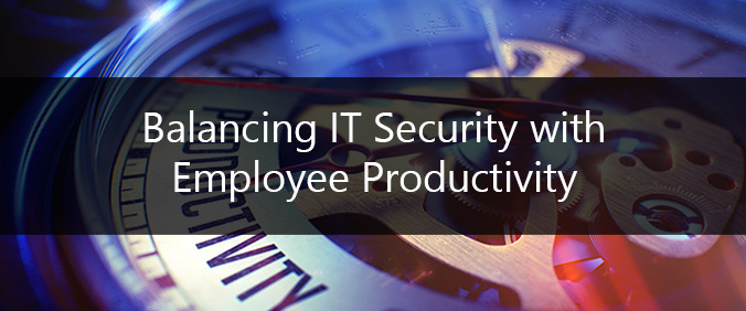 Balancing IT Security With Employee Productivity